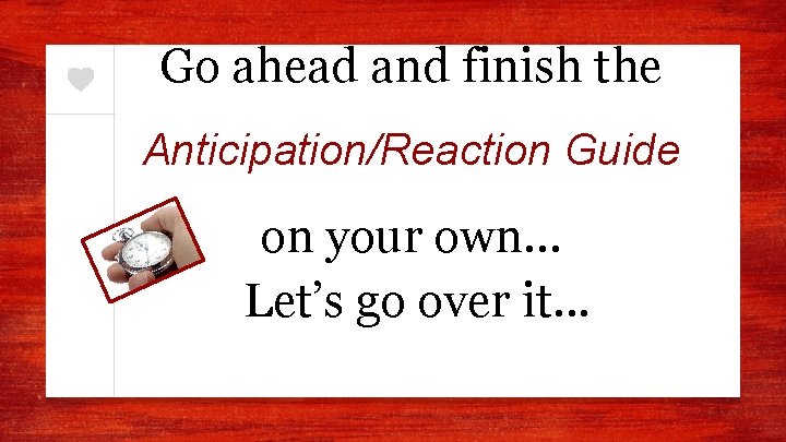 Go ahead and finish the Anticipation/Reaction Guide on your own… Let’s go over it.