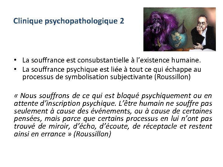 Clinique psychopathologique 2 • La souffrance est consubstantielle à l’existence humaine. • La souffrance