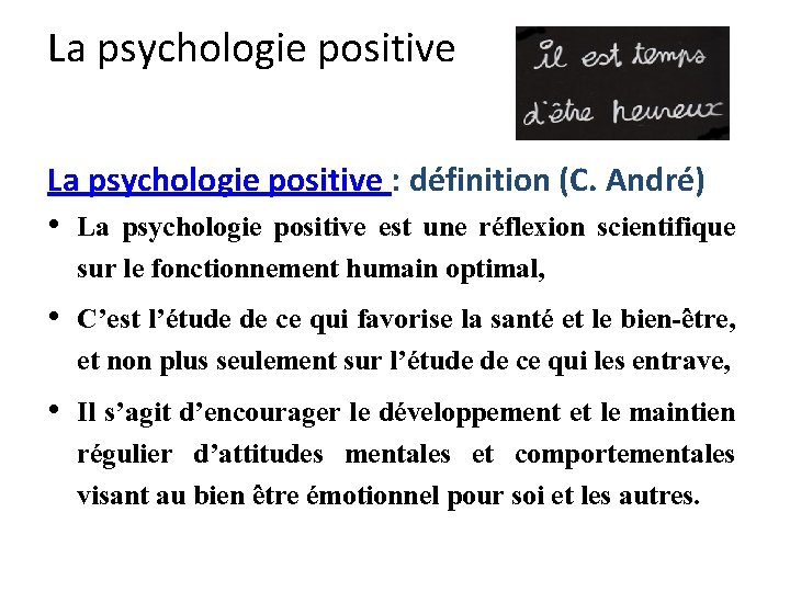 La psychologie positive : définition (C. André) • La psychologie positive est une réflexion