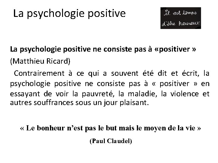 La psychologie positive ne consiste pas à «positiver » (Matthieu Ricard) Contrairement à ce