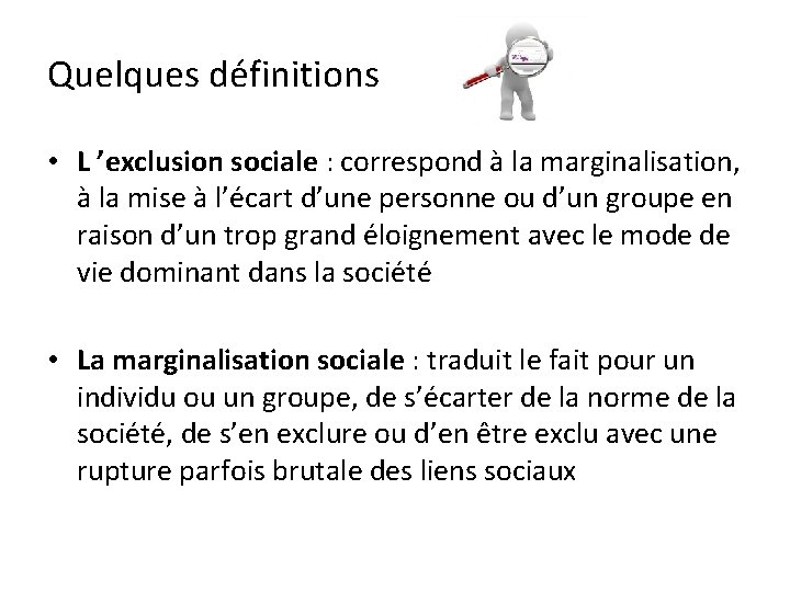 Quelques définitions • L ’exclusion sociale : correspond à la marginalisation, à la mise