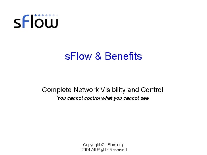 s. Flow & Benefits Complete Network Visibility and Control You cannot control what you