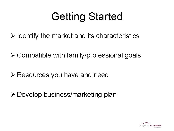 Getting Started Ø Identify the market and its characteristics Ø Compatible with family/professional goals