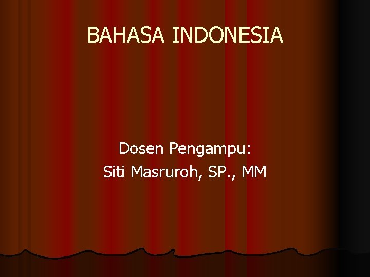 BAHASA INDONESIA Dosen Pengampu: Siti Masruroh, SP. , MM 