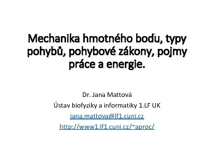 Mechanika hmotného bodu, typy pohybů, pohybové zákony, pojmy práce a energie. Dr. Jana Mattová