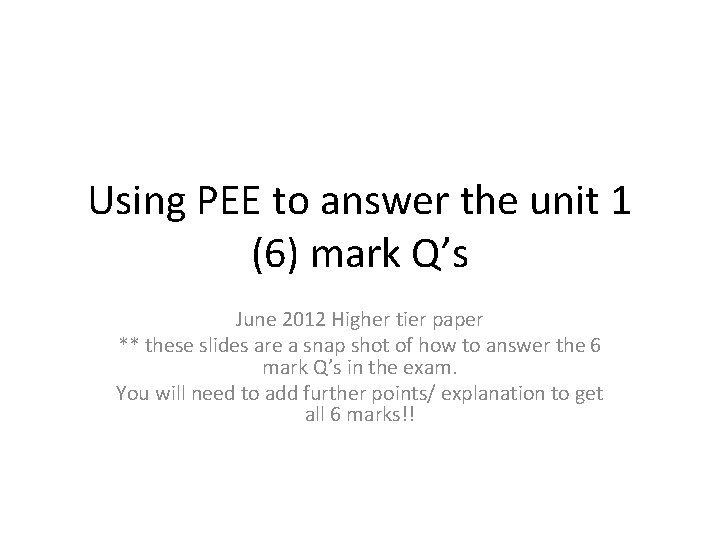 Using PEE to answer the unit 1 (6) mark Q’s June 2012 Higher tier