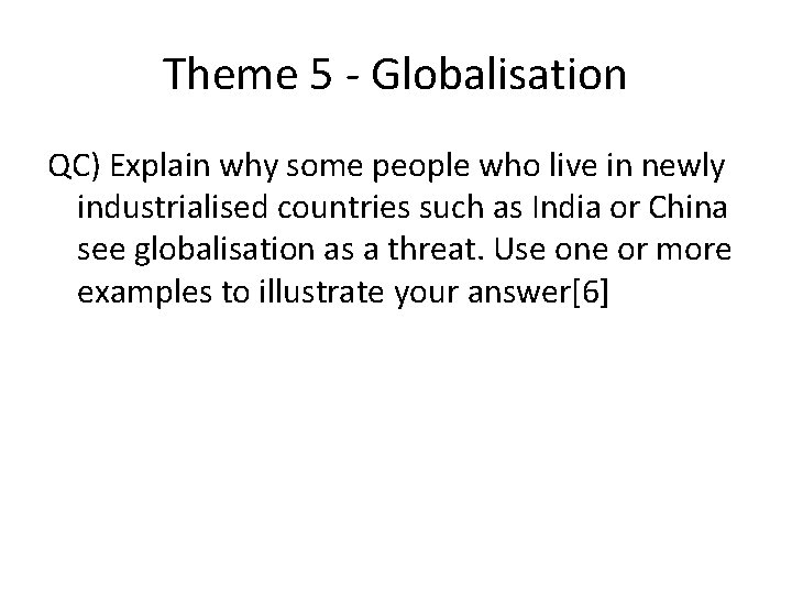 Theme 5 - Globalisation QC) Explain why some people who live in newly industrialised