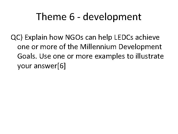 Theme 6 - development QC) Explain how NGOs can help LEDCs achieve one or