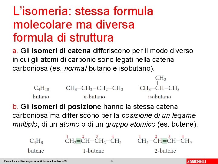 L’isomeria: stessa formula molecolare ma diversa formula di struttura a. Gli isomeri di catena L’isomeria: stessa formula molecolare ma diversa formula di struttura a. Gli isomeri di catena