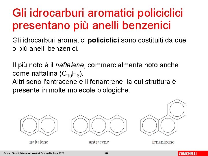 Gli idrocarburi aromatici policiclici presentano più anelli benzenici Gli idrocarburi aromatici policiclici sono costituiti Gli idrocarburi aromatici policiclici presentano più anelli benzenici Gli idrocarburi aromatici policiclici sono costituiti