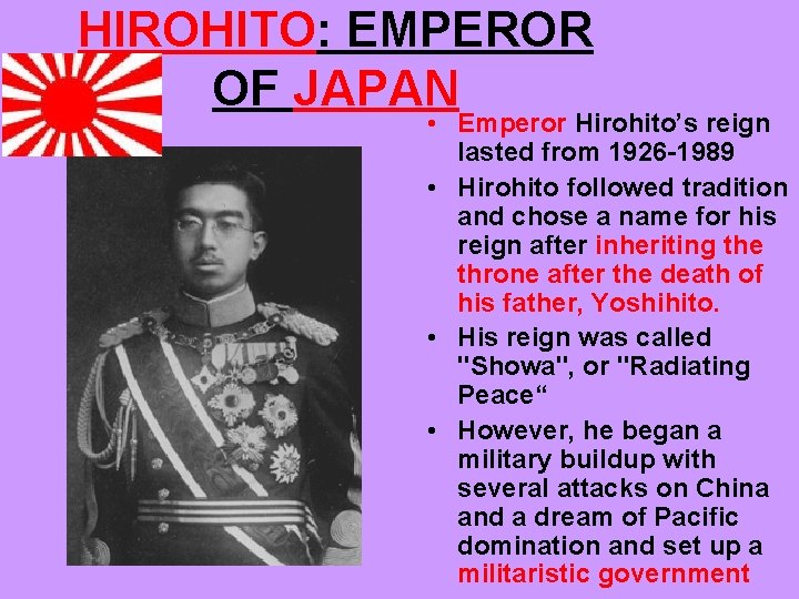 HIROHITO: EMPEROR OF JAPAN • Emperor Hirohito’s reign lasted from 1926 -1989 • Hirohito