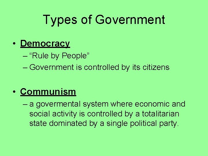 Types of Government • Democracy – “Rule by People” – Government is controlled by