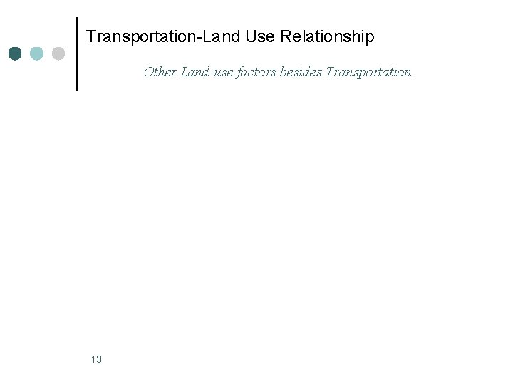 Transportation-Land Use Relationship Other Land-use factors besides Transportation 13 