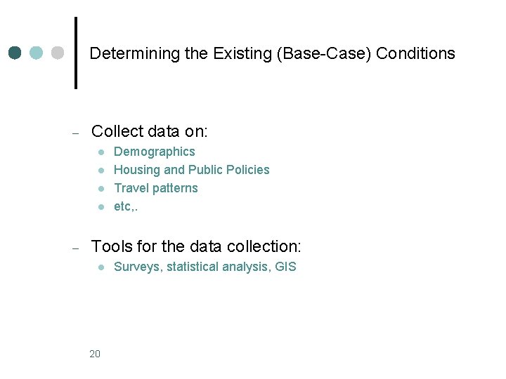 Determining the Existing (Base-Case) Conditions – Collect data on: l l – Demographics Housing