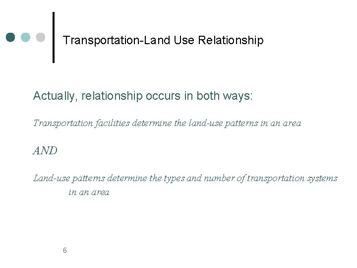Transportation-Land Use Relationship Actually, relationship occurs in both ways: Transportation facilities determine the land-use