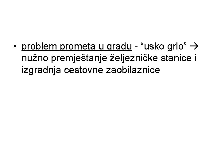  • problem prometa u gradu - “usko grlo” nužno premještanje željezničke stanice i