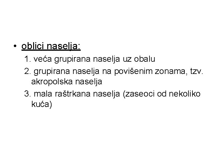  • oblici naselja: 1. veća grupirana naselja uz obalu 2. grupirana naselja na