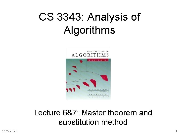 CS 3343: Analysis of Algorithms Lecture 6&7: Master theorem and substitution method 11/5/2020 1