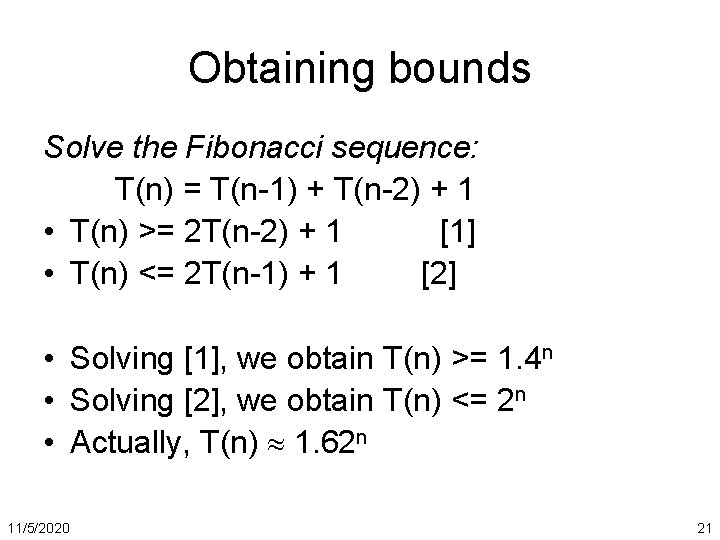 Obtaining bounds Solve the Fibonacci sequence: T(n) = T(n-1) + T(n-2) + 1 •