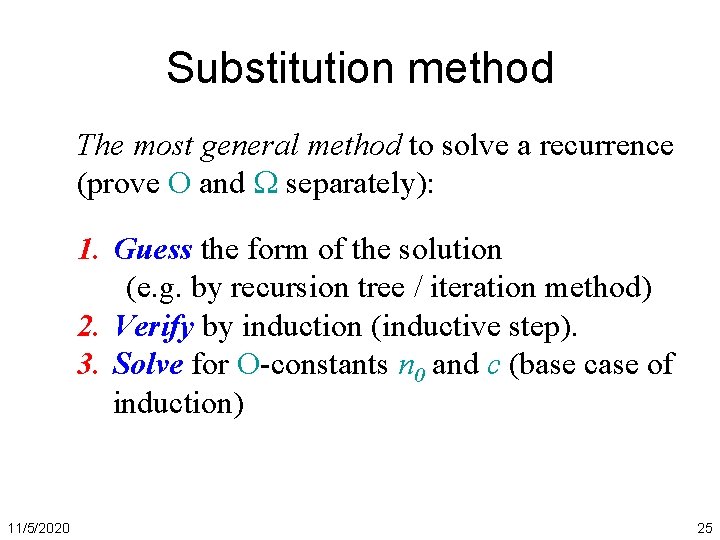 Substitution method The most general method to solve a recurrence (prove O and separately):