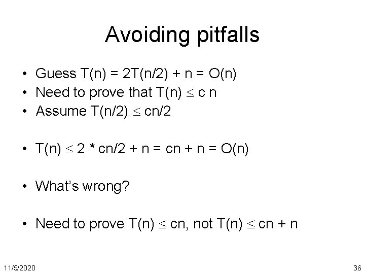 Avoiding pitfalls • Guess T(n) = 2 T(n/2) + n = O(n) • Need