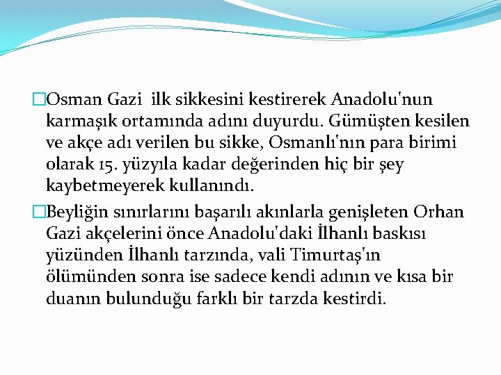 �Osman Gazi ilk sikkesini kestirerek Anadolu'nun karmaşık ortamında adını duyurdu. Gümüşten kesilen ve akçe