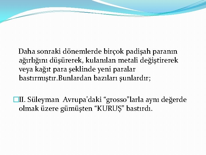 Daha sonraki dönemlerde birçok padişah paranın ağırlığını düşürerek, kulanılan metali değiştirerek veya kağıt para