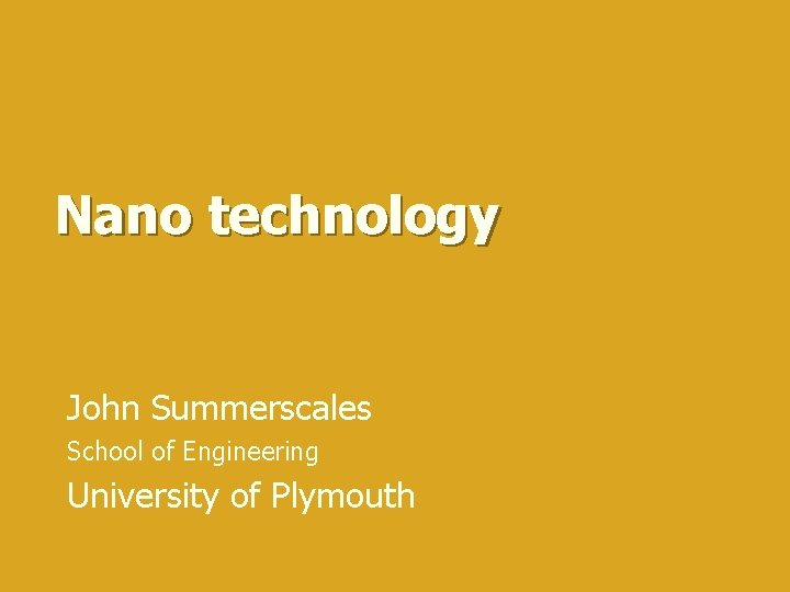 Nano technology John Summerscales School of Engineering University of Plymouth 