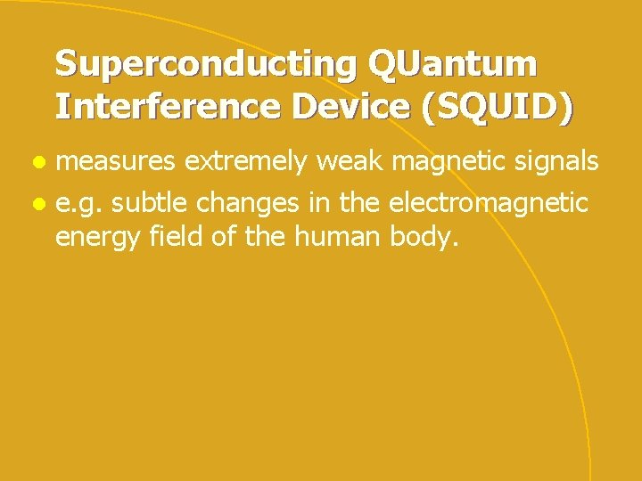 Superconducting QUantum Interference Device (SQUID) measures extremely weak magnetic signals l e. g. subtle