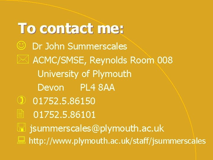 To contact me: J Dr John Summerscales * ACMC/SMSE, Reynolds Room 008 ) 2