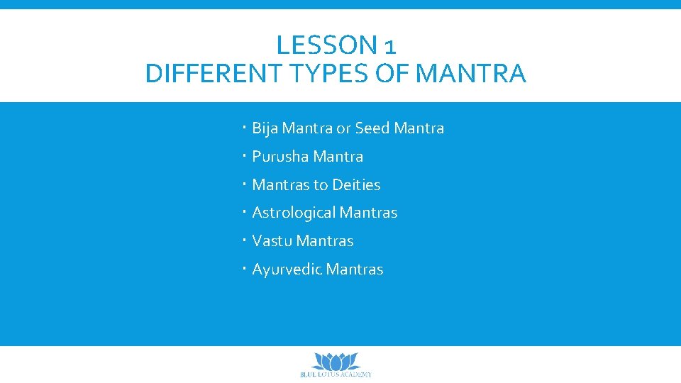 LESSON 1 DIFFERENT TYPES OF MANTRA Bija Mantra or Seed Mantra Purusha Mantras to