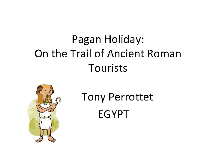 Pagan Holiday: On the Trail of Ancient Roman Tourists Tony Perrottet EGYPT 
