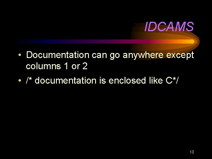 IDCAMS • Documentation can go anywhere except columns 1 or 2 • /* documentation