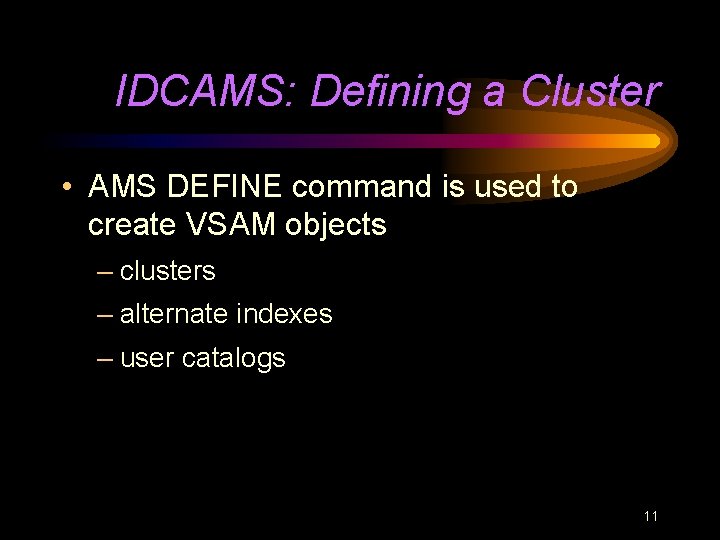 IDCAMS: Defining a Cluster • AMS DEFINE command is used to create VSAM objects