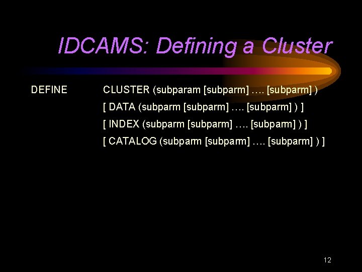 IDCAMS: Defining a Cluster DEFINE CLUSTER (subparam [subparm] …. [subparm] ) [ DATA (subparm