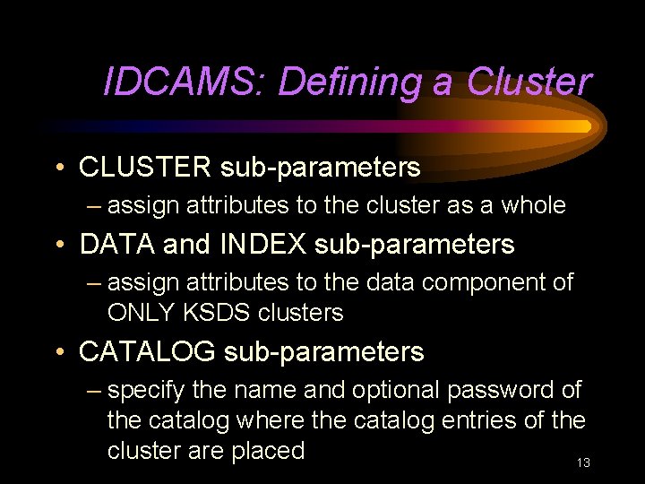 IDCAMS: Defining a Cluster • CLUSTER sub-parameters – assign attributes to the cluster as