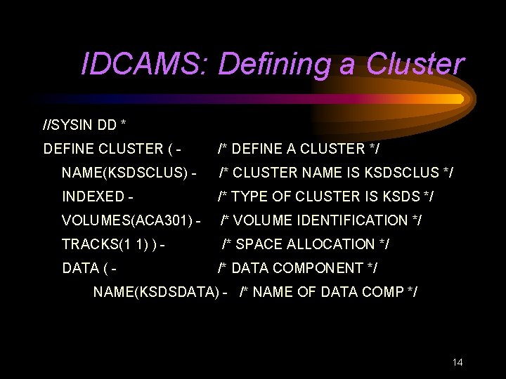 IDCAMS: Defining a Cluster //SYSIN DD * DEFINE CLUSTER ( - /* DEFINE A