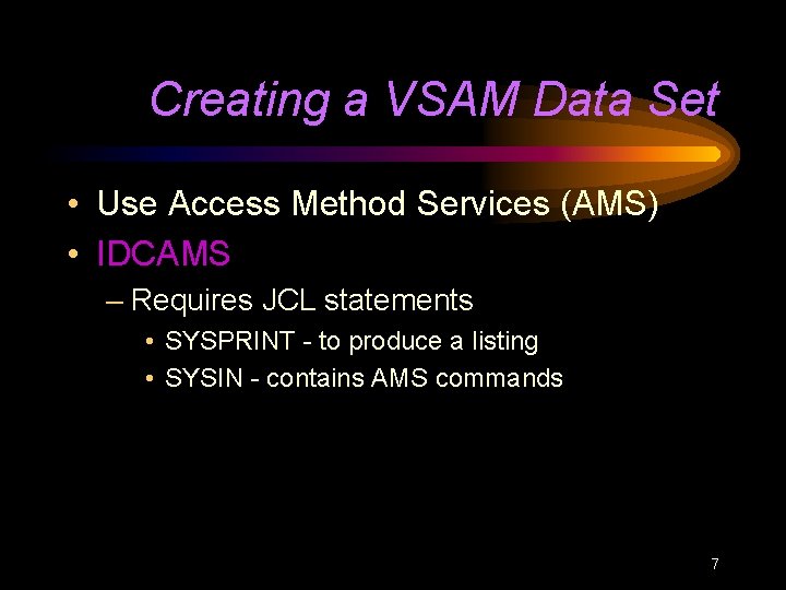 Creating a VSAM Data Set • Use Access Method Services (AMS) • IDCAMS –