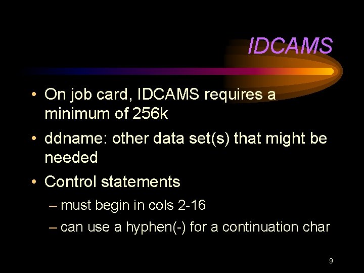 IDCAMS • On job card, IDCAMS requires a minimum of 256 k • ddname: