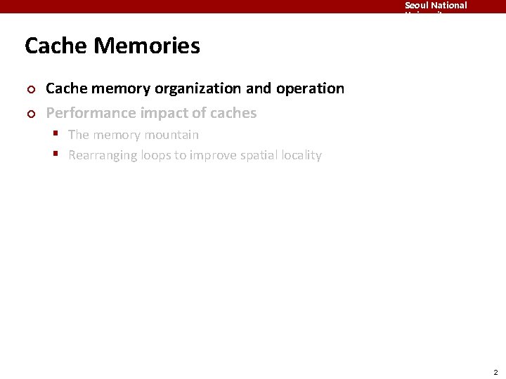 Seoul National University Cache Memories ¢ ¢ Cache memory organization and operation Performance impact