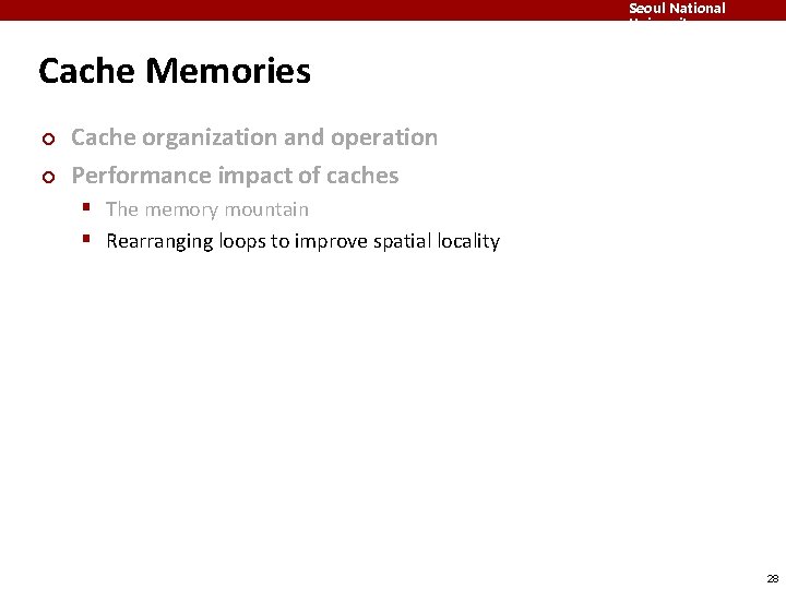 Seoul National University Cache Memories ¢ ¢ Cache organization and operation Performance impact of