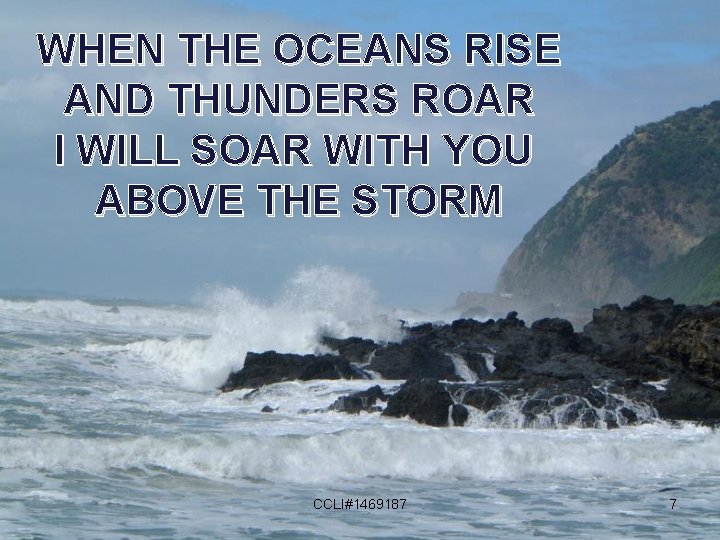 WHEN THE OCEANS RISE AND THUNDERS ROAR I WILL SOAR WITH YOU ABOVE THE