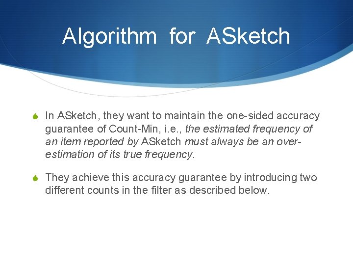 Algorithm for ASketch S In ASketch, they want to maintain the one-sided accuracy guarantee