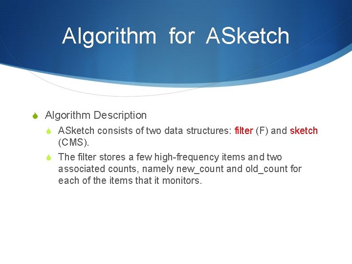 Algorithm for ASketch S Algorithm Description S ASketch consists of two data structures: filter