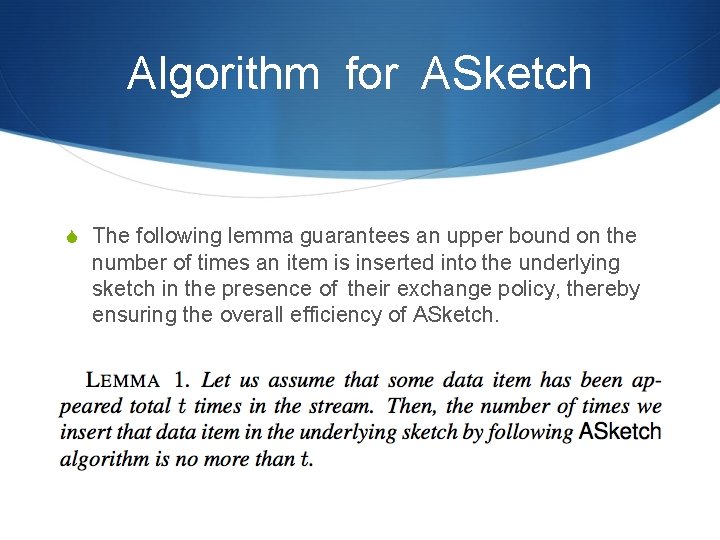 Algorithm for ASketch S The following lemma guarantees an upper bound on the number