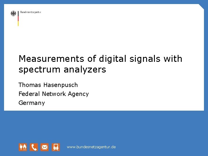 Measurements of digital signals with spectrum analyzers Thomas Hasenpusch Federal Network Agency Germany www.