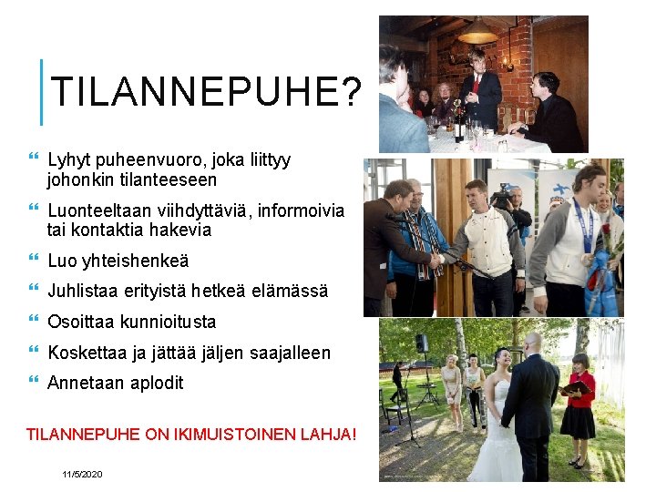 TILANNEPUHE? Lyhyt puheenvuoro, joka liittyy johonkin tilanteeseen Luonteeltaan viihdyttäviä, informoivia tai kontaktia hakevia Luo