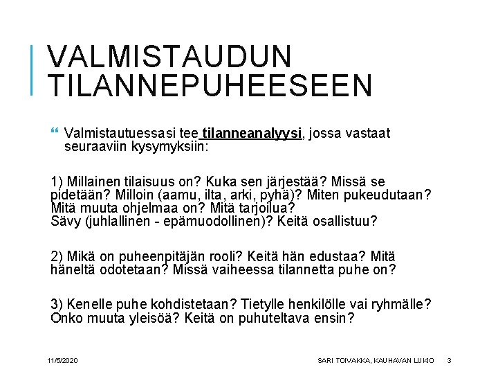 VALMISTAUDUN TILANNEPUHEESEEN Valmistautuessasi tee tilanneanalyysi, jossa vastaat seuraaviin kysymyksiin: 1) Millainen tilaisuus on? Kuka