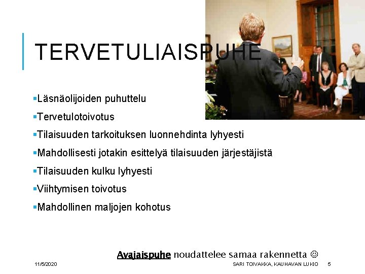 TERVETULIAISPUHE §Läsnäolijoiden puhuttelu §Tervetulotoivotus §Tilaisuuden tarkoituksen luonnehdinta lyhyesti §Mahdollisesti jotakin esittelyä tilaisuuden järjestäjistä §Tilaisuuden