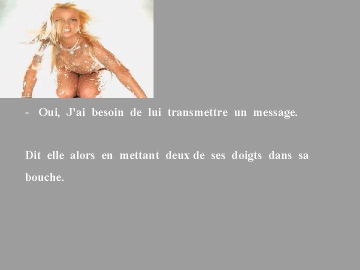 - Oui, J'ai besoin de lui transmettre un message. Dit elle alors en mettant